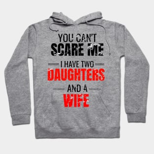 You can't scare me I have two daughters and a wife Hoodie